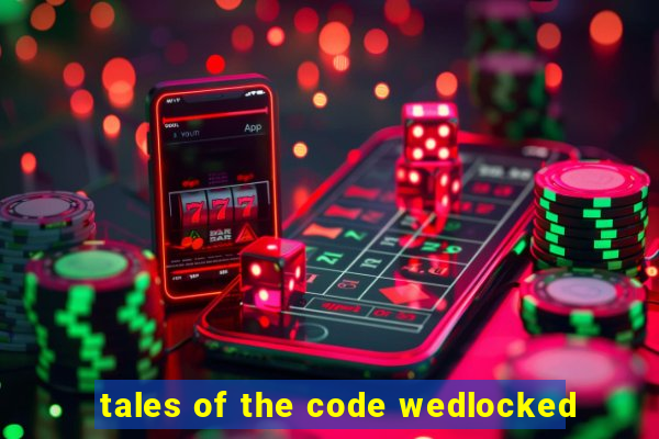 tales of the code wedlocked